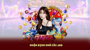 Nhận Định Nhà Cái J88 – Sân Chơi Cá Cược Có Thật Sự Uy Tín