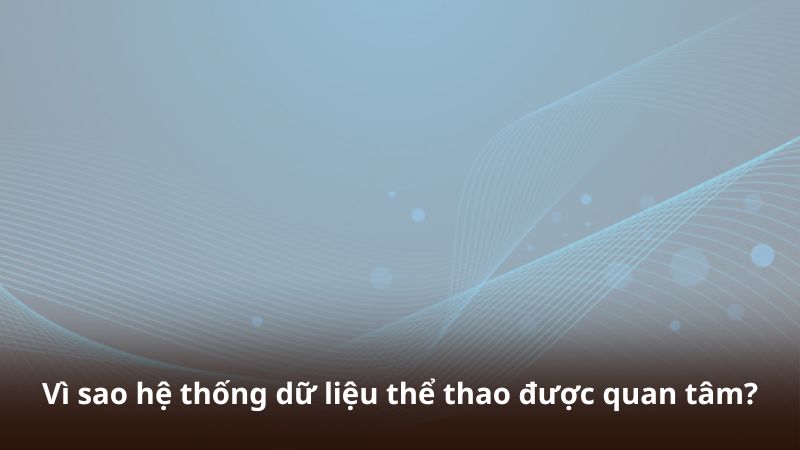 Vì sao hệ thống dữ liệu thể thao được quan tâm?